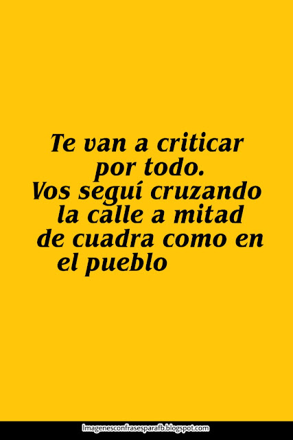Imagenes Bonitas y Pensamientos Positivos: FRASES - TE VAN A CRITICAR