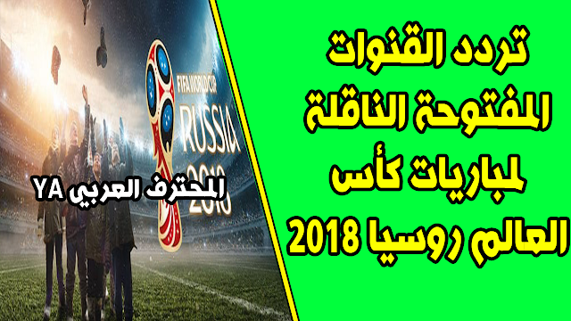 تردد القنوات المفتوحة الناقلة لمباريات كأس العالم روسيا 2018 على جميع الأقمار الصناعية