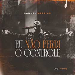 Baixar Música Gospel Eu Não Perdi o Controle - Samuel Messias Mp3