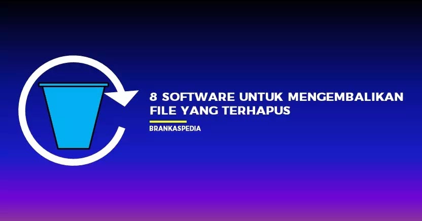 8 Software Untuk Mengembalikan File Yang Terhapus Di Pc Laptop Brankaspedia Blog Tutorial Dan Tips