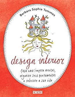 Design interior: Faça uma limpeza mental, organize seus pensamentos e redecore a sua vida Design interior: Faça uma limpeza mental, organize seus pensamentos e redecore a sua vida