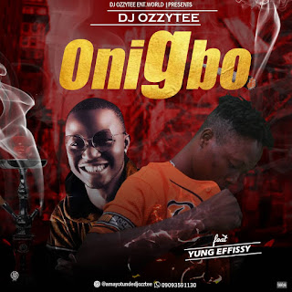 Music DJ Ozzytee Ft Yung Effizy Onigbo