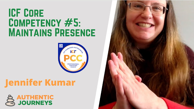 ICF Core Competency #5: Maintains Presence ICF Core Competency #5: Maintains Presence