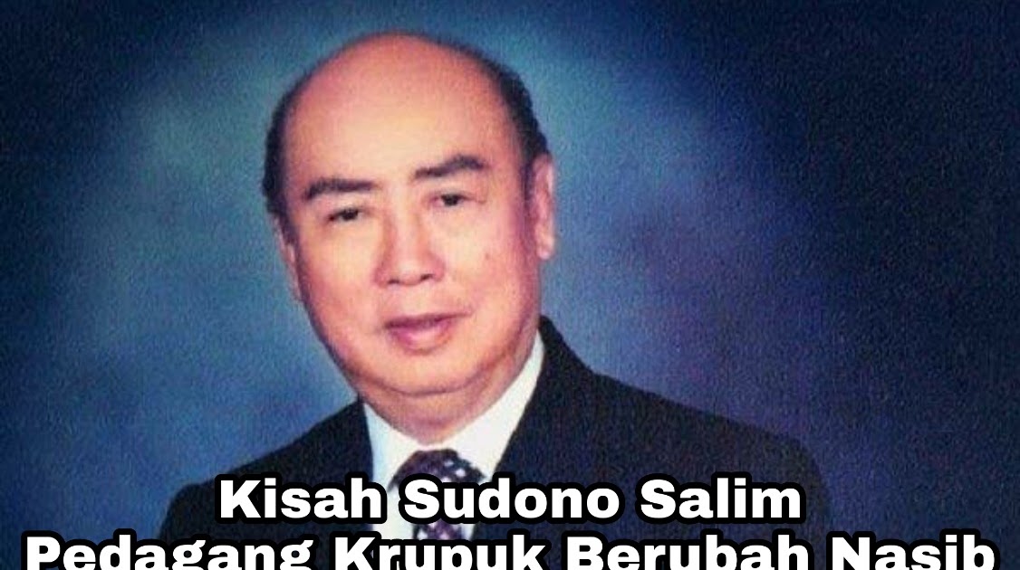 Kisah Sukses Sudono Salim, Pedagang Kerupuk Naik Tahta
