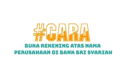 Cara Buka Rekening Atas Nama Perusahaan Di Bank Bri Syariah Portalilmu Com Ilmu Bank