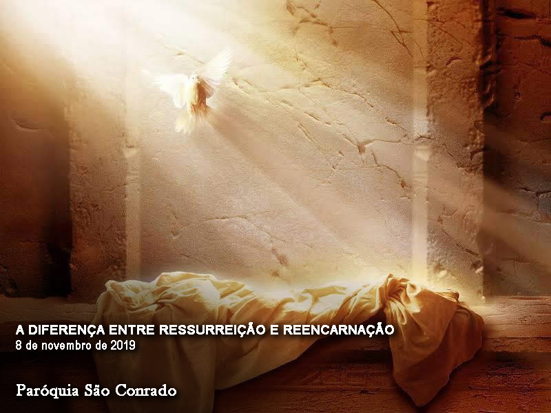 PARÓQUIA SÃO CONRADO RJ A DIFERENÇA ENTRE RESSURREIÇÃO E REENCARNAÇÃO PARÓQUIA SÃO CONRADO RJ A DIFERENÇA ENTRE RESSURREIÇÃO E REENCARNAÇÃO
