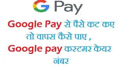 Google Pay से पैसे कट जाये तो क्या करे Google Pay Customer Care Number