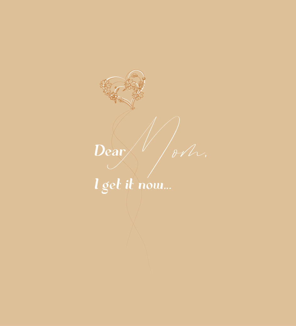 Dear Mom, I get it now quote