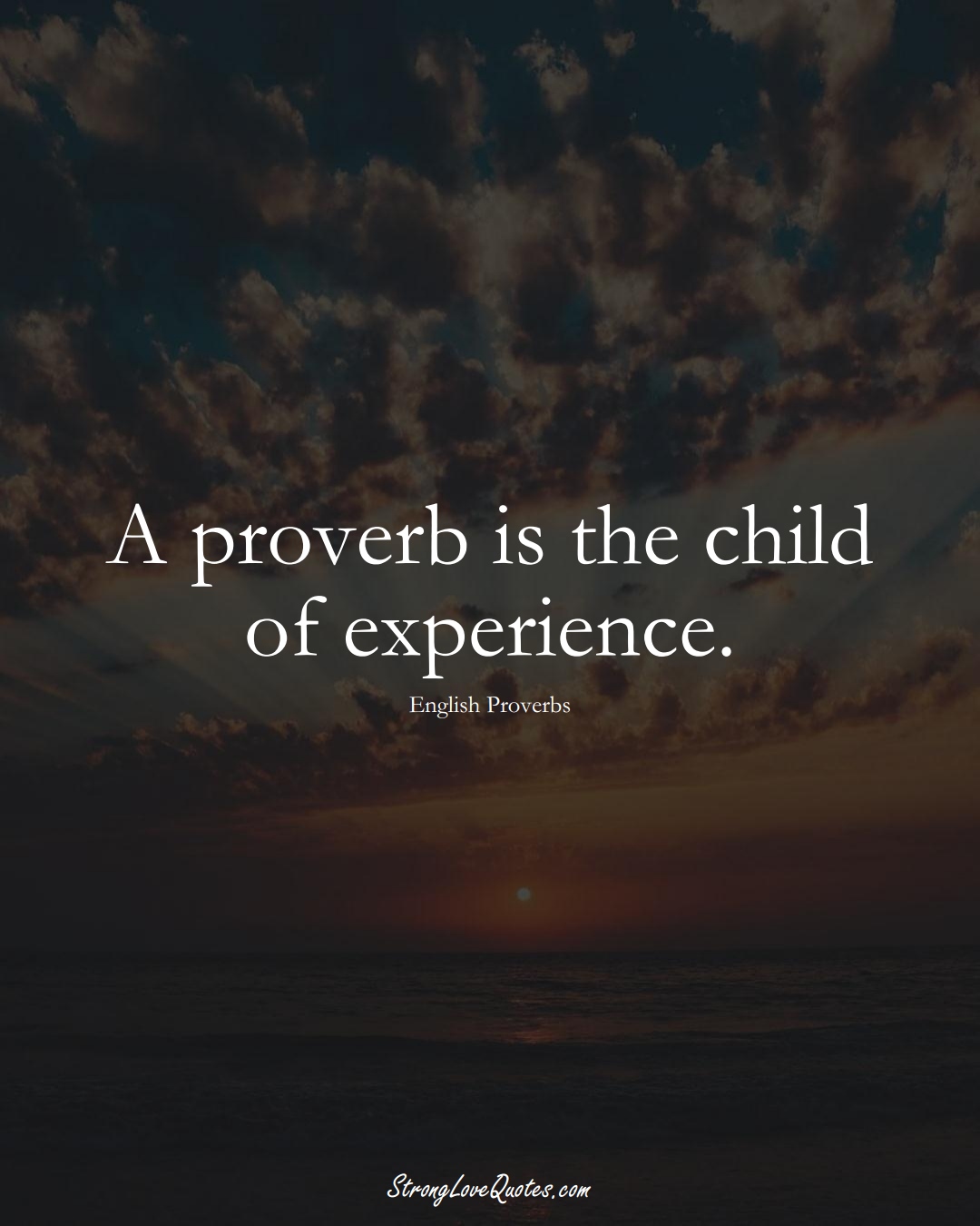 A proverb is the child of experience. (English Sayings);  #EuropeanSayings