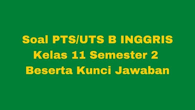Soal PTS/UTS B Inggris Kelas 11 Semester 2 SMA/SMK Beserta Jawaban Soal PTS/UTS B Inggris Kelas 11 Semester 2 SMA/SMK Beserta Jawaban
