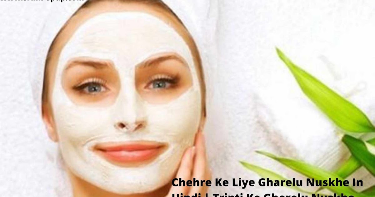 Chehre Ke Liye Gharelu Nuskhe In Hindi चेहरे के लिए घरेलू नुस्खे