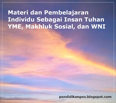 Contoh Makalah Lengkap Tentang Materi Dan Pembelajaran Individu Sebagai Insan Tuhan Yang Maha Esa, Makhluk Sosial, Dan Warga Negara Indonesia, Blog Geografi