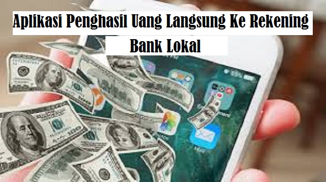 Aplikasi Penghasil Uang Langsung ke Rekening Bank Lokal 5 Aplikasi Penghasil Uang Langsung ke Rekening Bank Lokal Terbaru