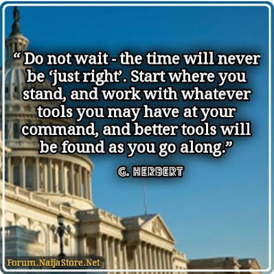 George Herbert: Do not wait - the time will never be ‘just right’. Start where you stand, and work with whatever tools you may have at your command, and better tools will be found as you go along - Quotes