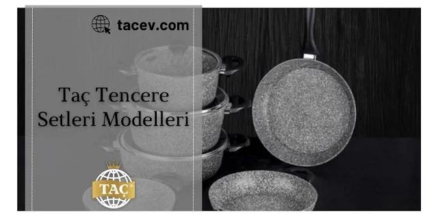 Taç Tencere Setleri Modelleri - Çeşitleeri - Fiyatları - Pişirme Ekipmanları - Taç Mutfak