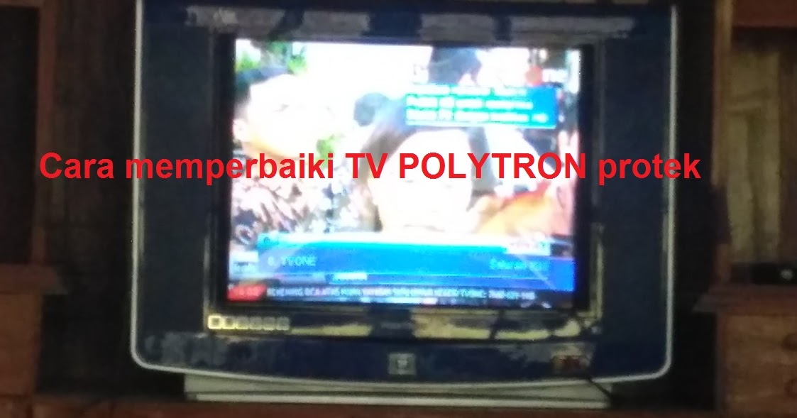 Langkah Cepat Memperbaiki Tv Polytron Protek Onsolder