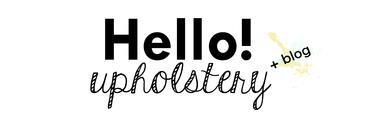  Hello! Upholstery + Blog