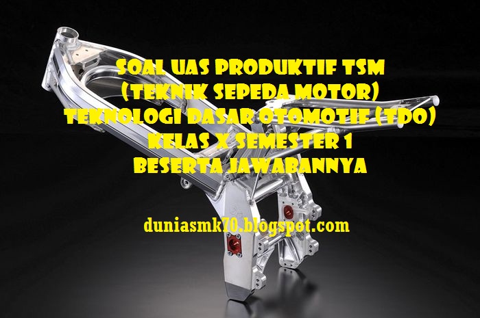 Soal Uas Produktif Tsm Teknik Sepeda Motor Teknologi Dasar Otomotif Tdo Kelas X Semester 1 Beserta Jawabannya Dunia Smk