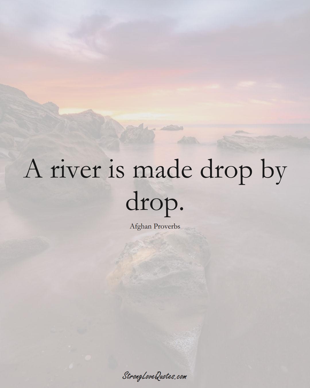 A river is made drop by drop. (Afghan Sayings);  #AsianSayings