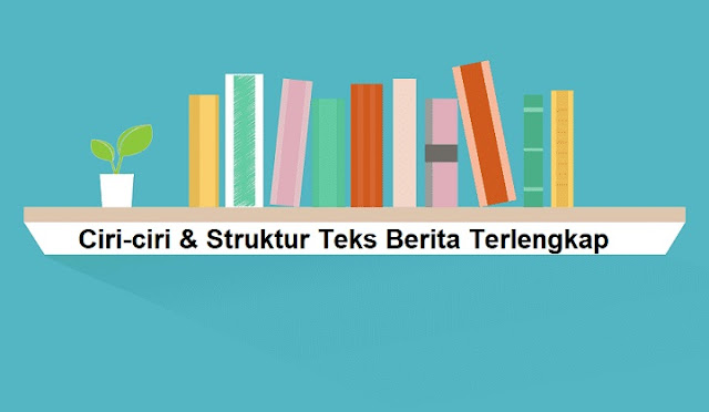 Ciri-ciri & Struktur Teks Berita