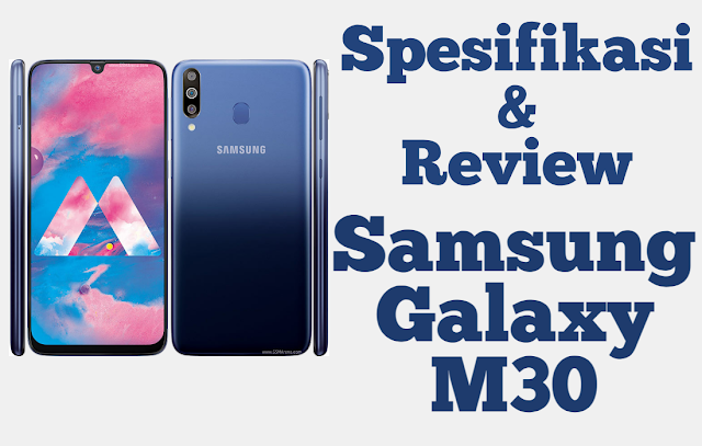 Spesifikasi dan Review Samsung Galaxy M30 Baterai Jumbo dengan Kelebihannya