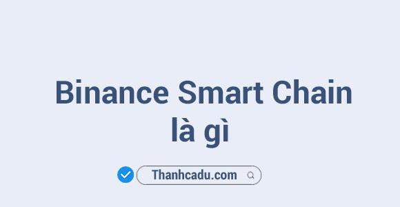 Binance Smart Chain là gì?