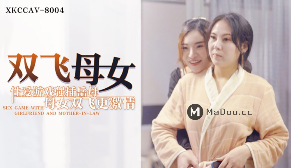 星空无限传媒原版 XKCCAV8004 双飞母女