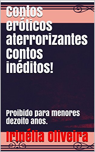 Contos eróticos aterrorizantes. Contos inéditos!: Proibido para menores dezoito anos Contos eróticos aterrorizantes. Contos inéditos!: Proibido para menores dezoito anos