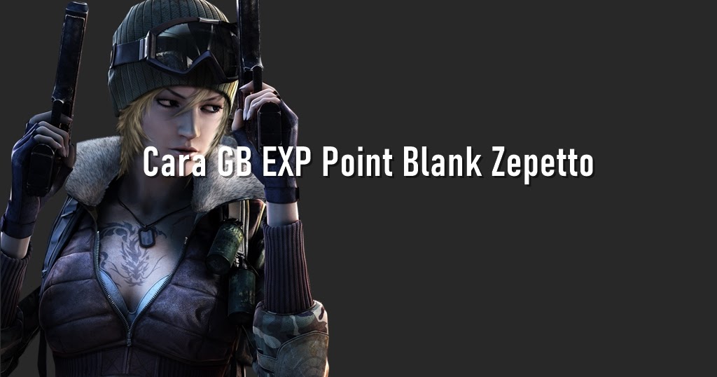 Cara GB EXP Point Blank Zepetto 2021 Manglada Tech