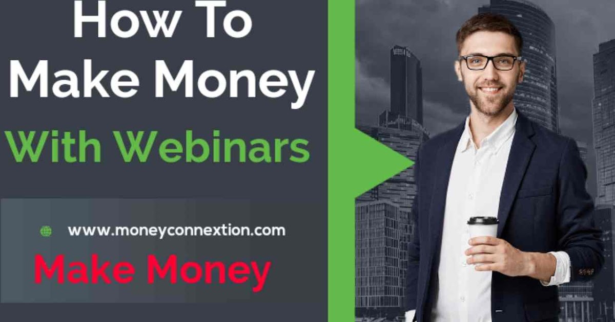How To Make Money With Webinars? Make Money Online - Money Connextion