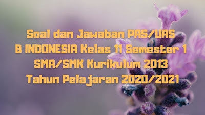 Download Soal dan Jawaban PAS/UAS B INDONESIA Kelas 11 Semester 1 SMA/SMK/MA Kurikulum 2013 TP 2020/2021