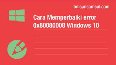 Cara Memperbaiki Error 0x80080008 Windows 10
