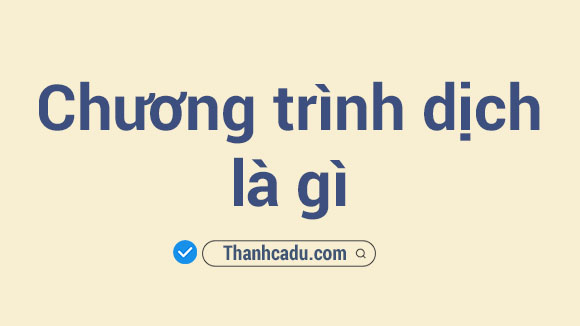 chuong trinh dich la gi, chuong trinh dich la gi co may loai, chuong trinh dich la gi tin hoc 8, viet chuong trinh la gi, chuong trinh dich gom nhung loai nao, chuong trinh dich la gi tin 11, input va output cua chuong trinh dich la gi, chuong trinh dich dung e lam gi,