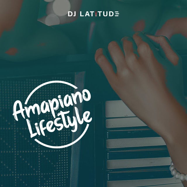 Mixtape: DJ Latitude – Amapiano Lifestyle