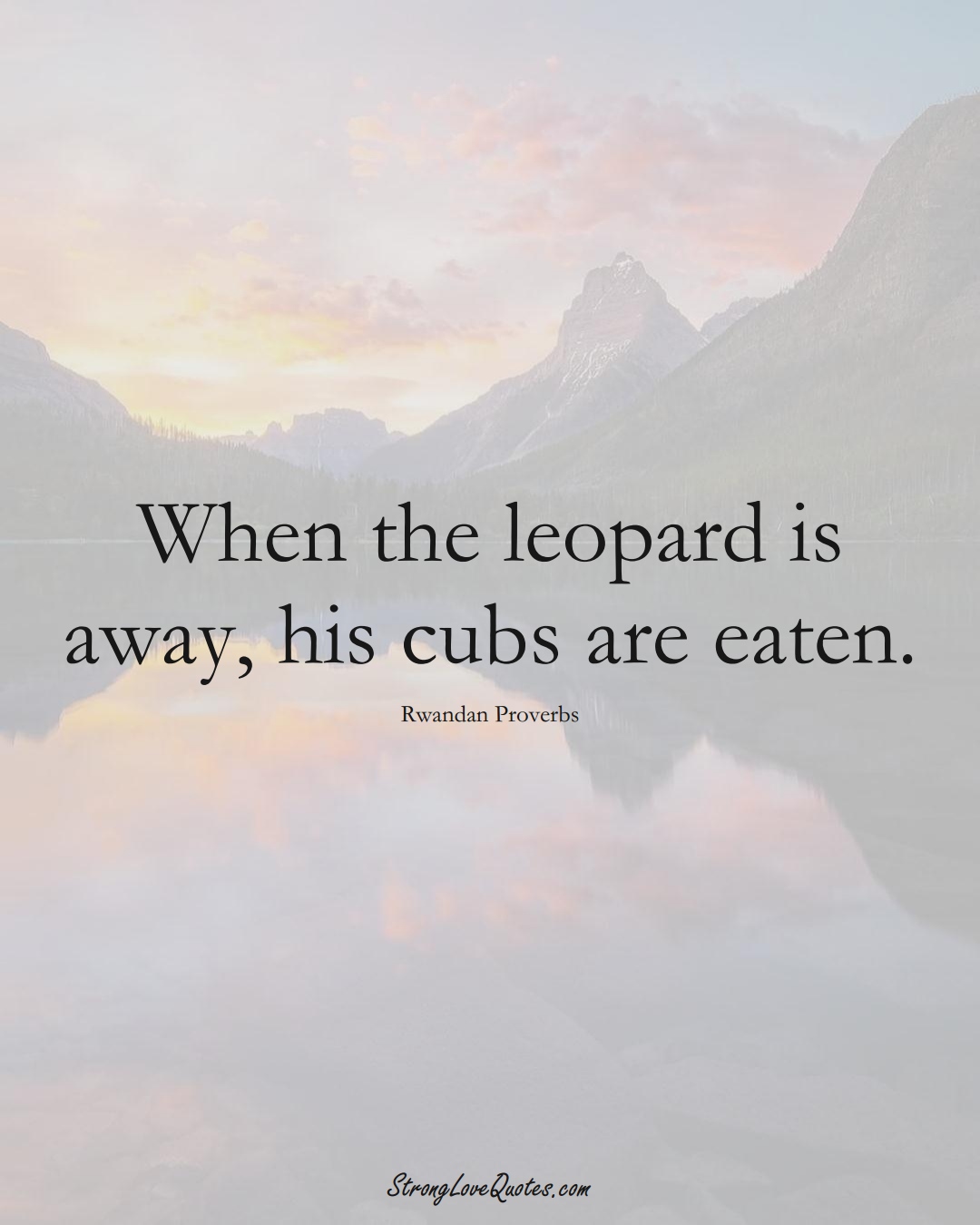 When the leopard is away, his cubs are eaten. (Rwandan Sayings);  #AfricanSayings