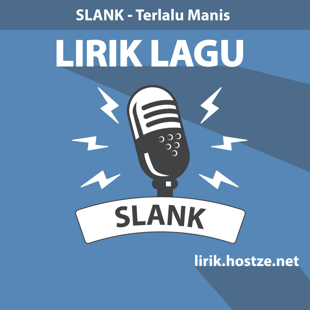 Lirik Lagu Terlalu Manis - Slank - Lirik Hostze - Lirik Lagu Lengkap