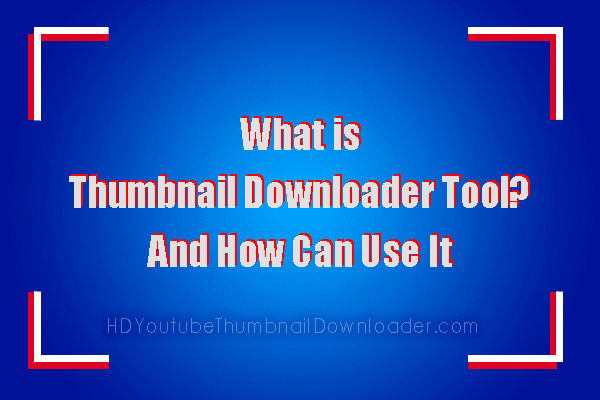 What is Thumbnail Downloader Tool? And How Can Use it What is Thumbnail Downloader Tool? And How Can Use it