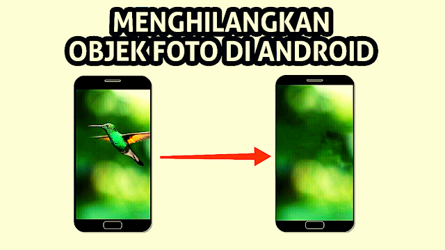 Cara Mudah Hapus Objek tak Diinginkan dari Foto Lewat Android