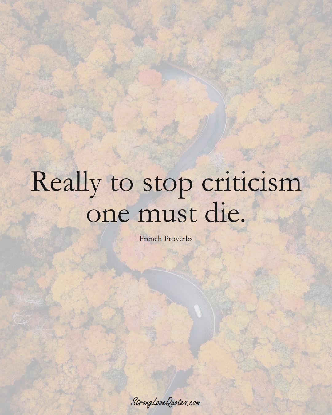Really to stop criticism one must die. (French Sayings);  #EuropeanSayings