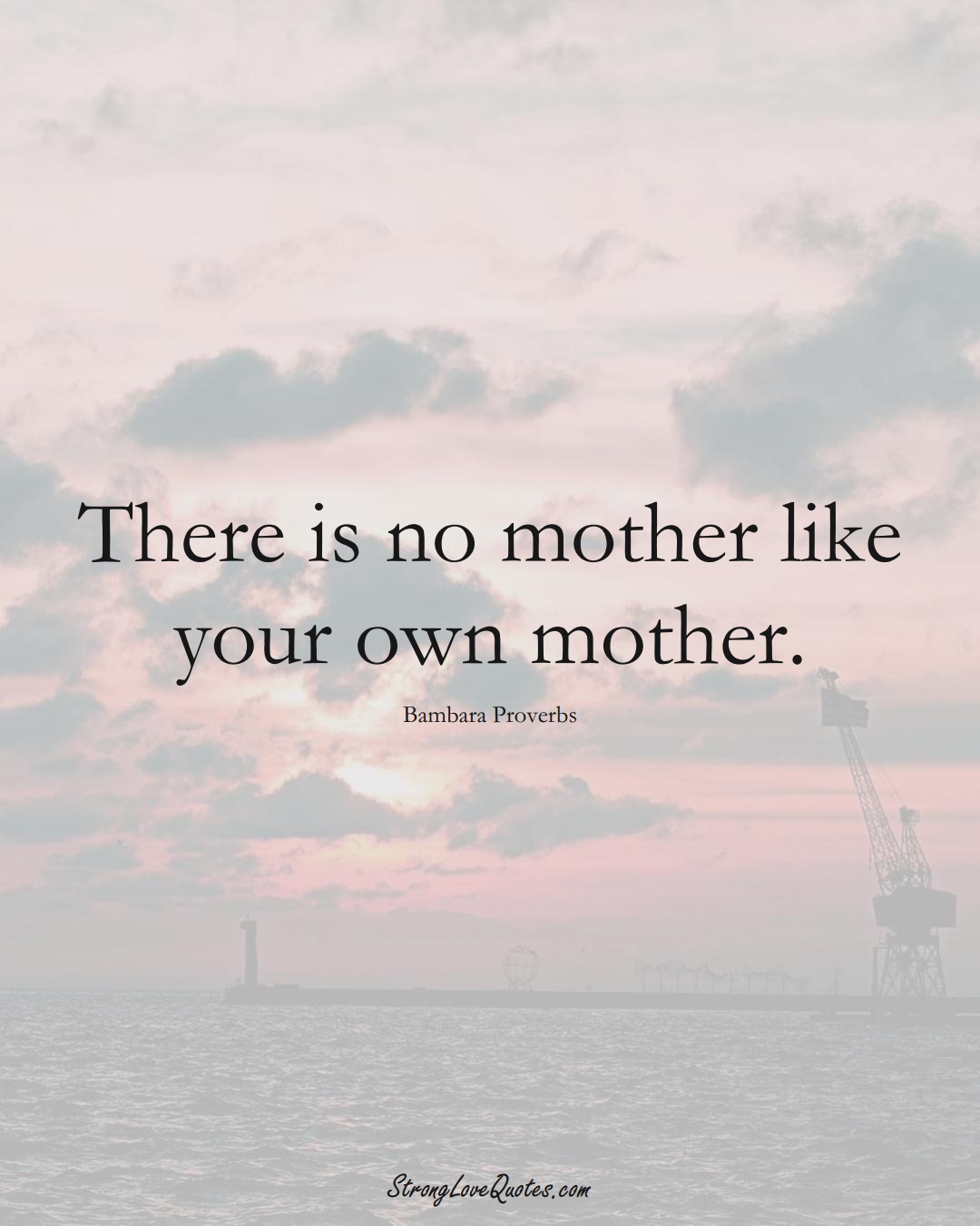 There is no mother like your own mother. (Bambara Sayings);  #aVarietyofCulturesSayings
