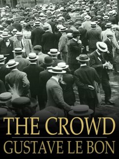 The Crowd: A Study of the Popular Mind (1898), by Gustave LeBon