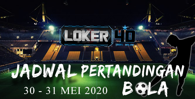 JADWAL PERTANDINGAN BOLA 30 – 31 May 2020
