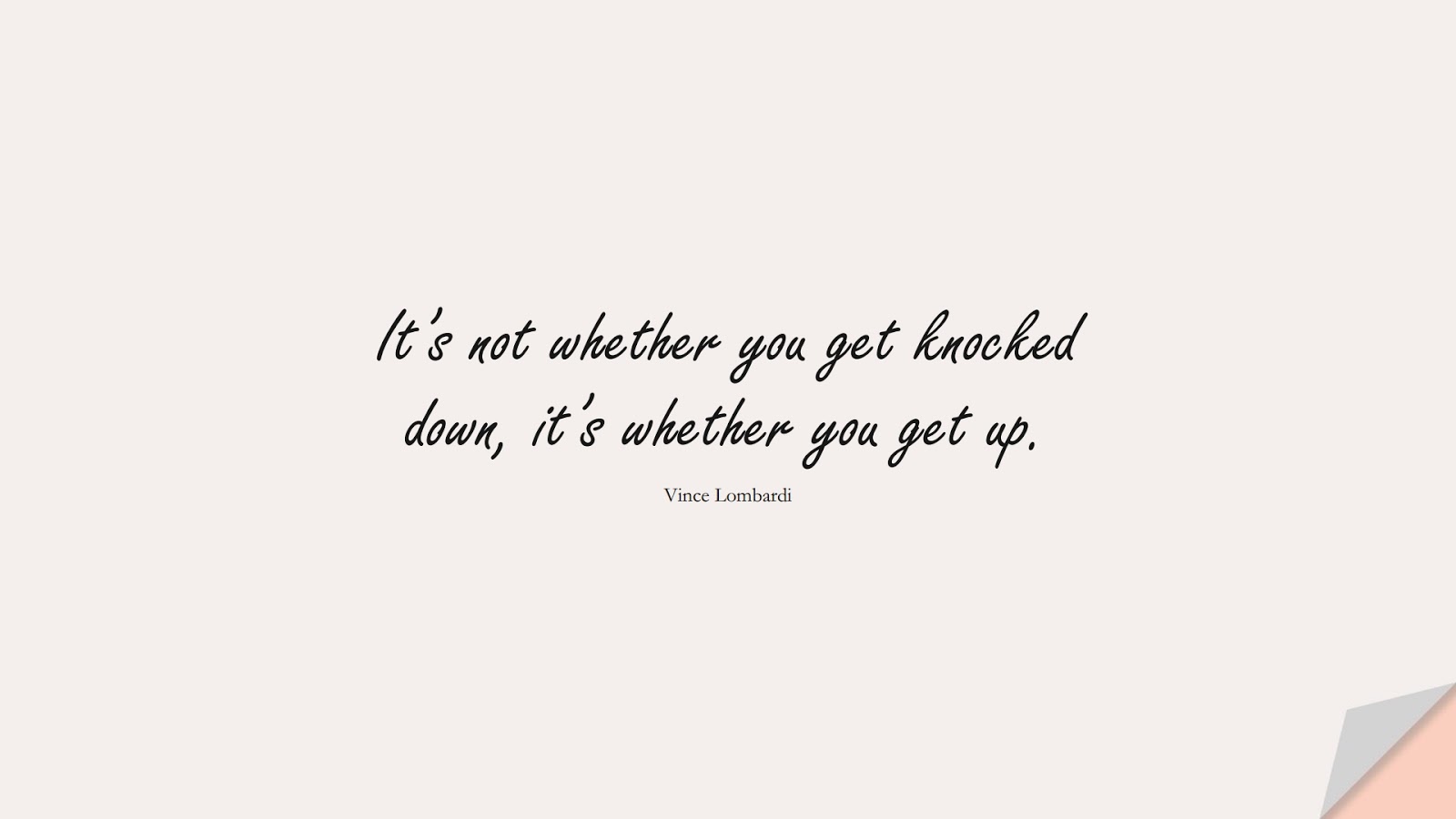 It’s not whether you get knocked down, it’s whether you get up. (Vince Lombardi);  #ShortQuotes