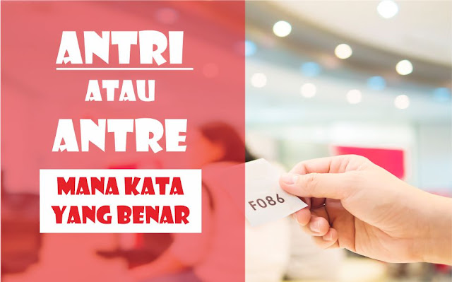 Antri atau Antre, Mana Kata yang Benar? Antri atau Antre, Mana Kata yang Benar?