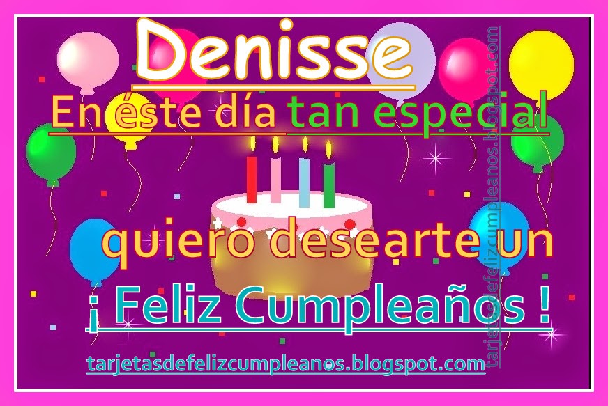 Tarjetas de Feliz Cumpleaños con Nombres . en Español. Denisse ,feliz cumple ! Nombres Mujer Tarjetas de Feliz Cumpleaños con Nombres . en Español. Denisse ,feliz cumple ! Nombres Mujer