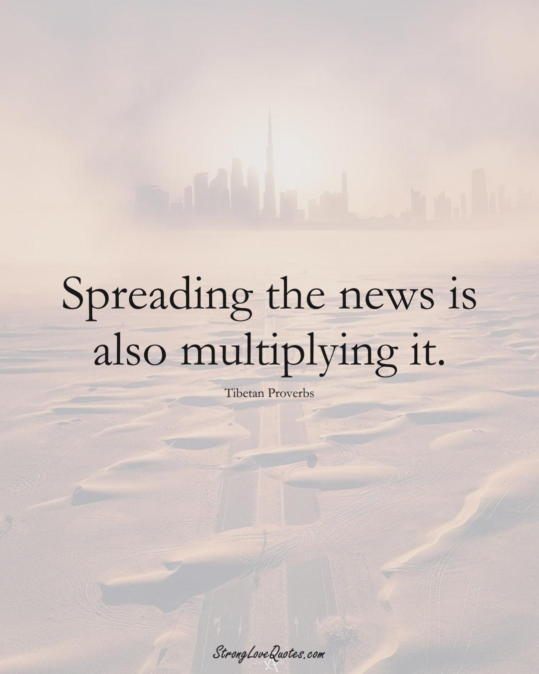 Spreading the news is also multiplying it. (Tibetan Sayings);  #aVarietyofCulturesSayings