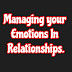 MANAGING YOUR EMOTIONS IN RELATIONSHIPS