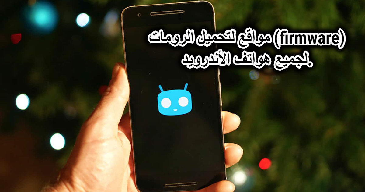 مواقع لتحميل الرومات Firmware لجميع هواتف الأندرويد