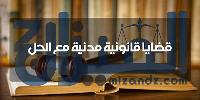 قضايا قانونية مدنية مع الحل قضايا قانونية مدنية مع الحل