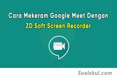 Cara Merekam Layar Google Meet dengan ZD Soft Screen Recorder